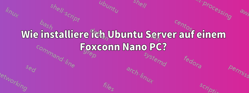 Wie installiere ich Ubuntu Server auf einem Foxconn Nano PC?