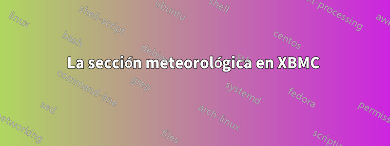 La sección meteorológica en XBMC