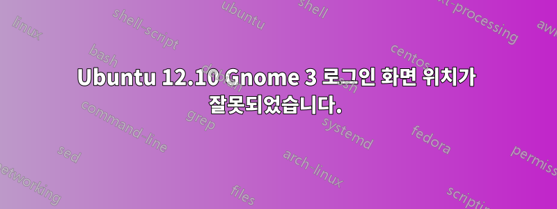 Ubuntu 12.10 Gnome 3 로그인 화면 위치가 잘못되었습니다.