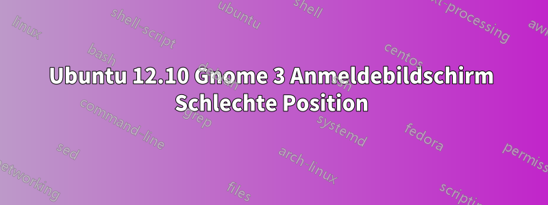 Ubuntu 12.10 Gnome 3 Anmeldebildschirm Schlechte Position