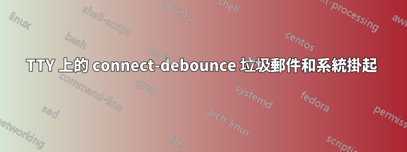 TTY 上的 connect-debounce 垃圾郵件和系統掛起