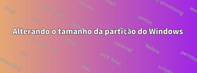 Alterando o tamanho da partição do Windows