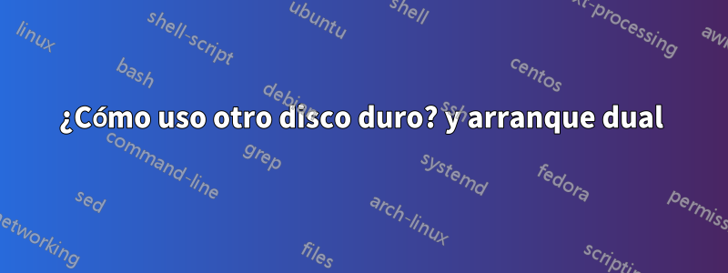 ¿Cómo uso otro disco duro? y arranque dual