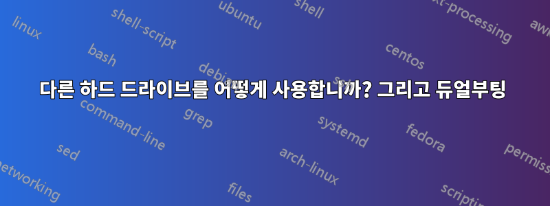 다른 하드 드라이브를 어떻게 사용합니까? 그리고 듀얼부팅