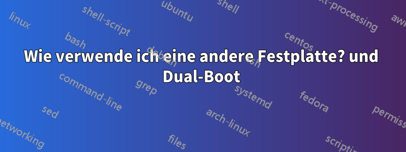 Wie verwende ich eine andere Festplatte? und Dual-Boot