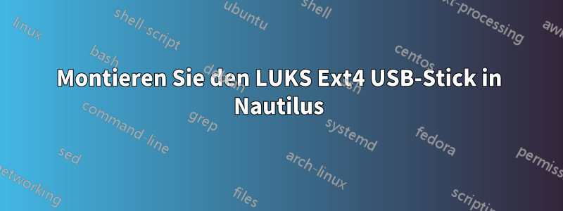 Montieren Sie den LUKS Ext4 USB-Stick in Nautilus