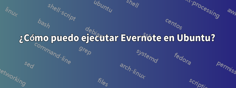 ¿Cómo puedo ejecutar Evernote en Ubuntu?