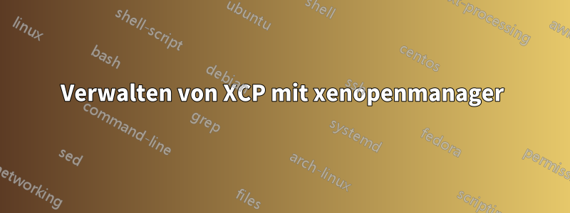 Verwalten von XCP mit xenopenmanager