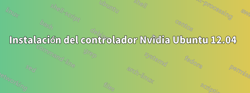 Instalación del controlador Nvidia Ubuntu 12.04 