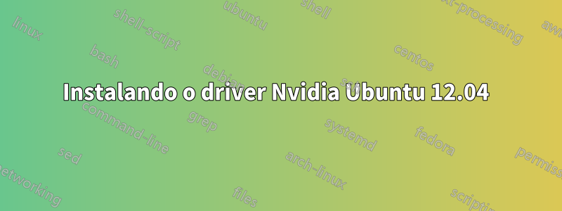 Instalando o driver Nvidia Ubuntu 12.04 