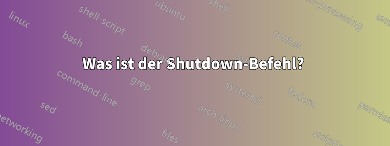 Was ist der Shutdown-Befehl?