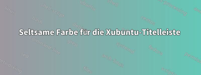 Seltsame Farbe für die Xubuntu-Titelleiste