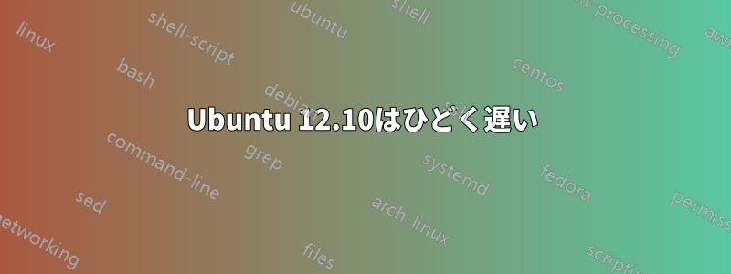 Ubuntu 12.10はひどく遅い