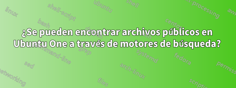 ¿Se pueden encontrar archivos públicos en Ubuntu One a través de motores de búsqueda?