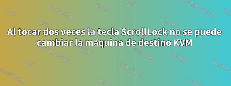 Al tocar dos veces la tecla ScrollLock no se puede cambiar la máquina de destino KVM