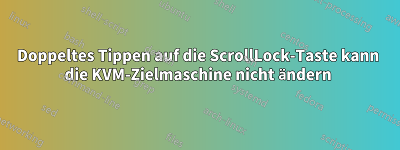 Doppeltes Tippen auf die ScrollLock-Taste kann die KVM-Zielmaschine nicht ändern