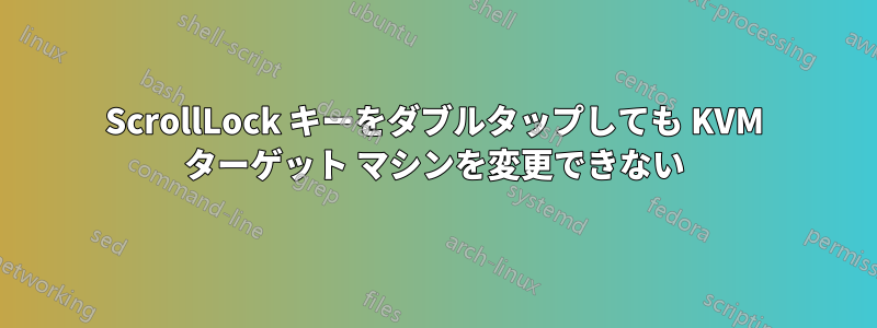 ScrollLock キーをダブルタップしても KVM ターゲット マシンを変更できない