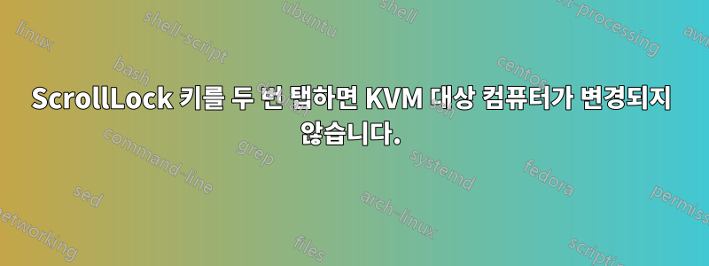 ScrollLock 키를 두 번 탭하면 KVM 대상 컴퓨터가 변경되지 않습니다.