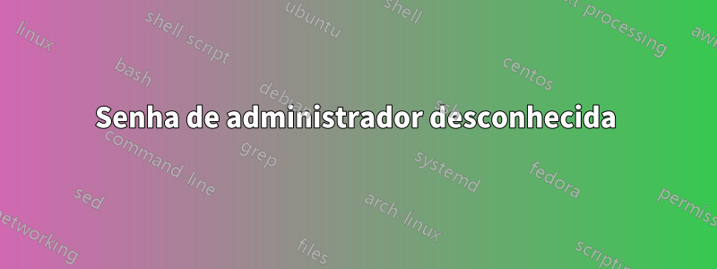 Senha de administrador desconhecida