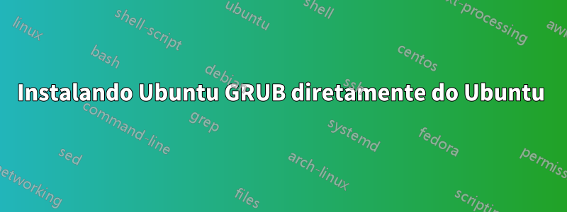 Instalando Ubuntu GRUB diretamente do Ubuntu