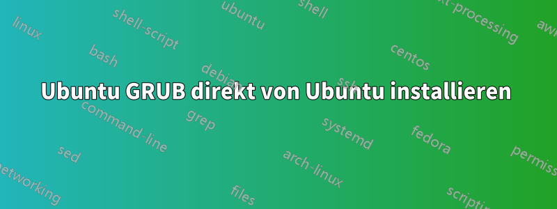 Ubuntu GRUB direkt von Ubuntu installieren