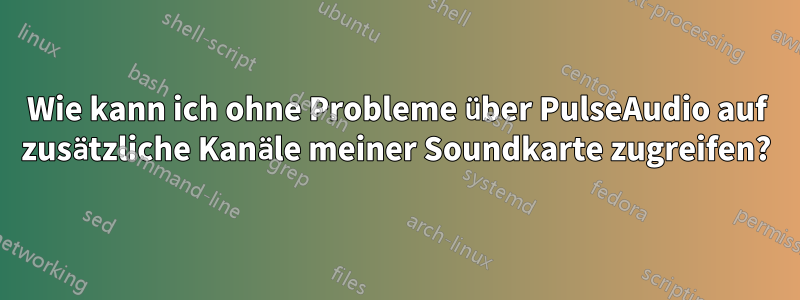 Wie kann ich ohne Probleme über PulseAudio auf zusätzliche Kanäle meiner Soundkarte zugreifen?