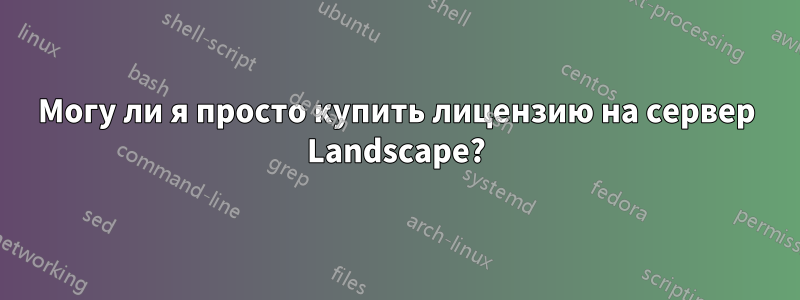 Могу ли я просто купить лицензию на сервер Landscape?