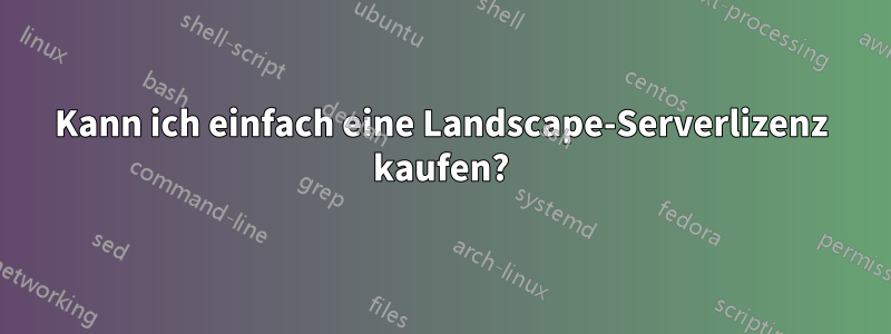 Kann ich einfach eine Landscape-Serverlizenz kaufen?