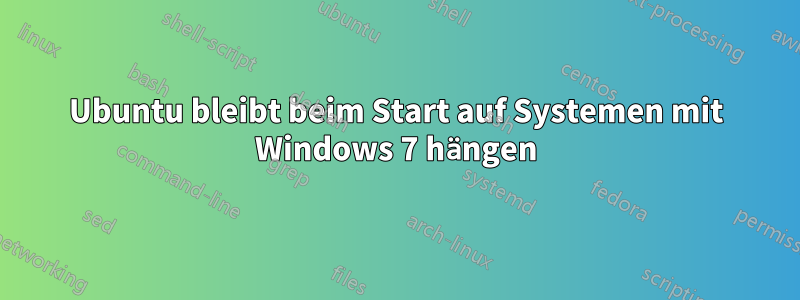 Ubuntu bleibt beim Start auf Systemen mit Windows 7 hängen