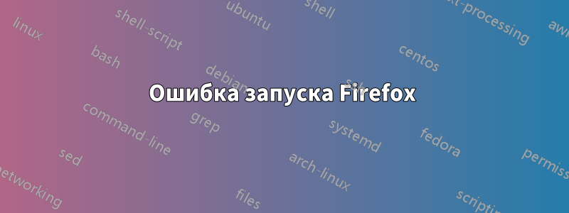 Ошибка запуска Firefox