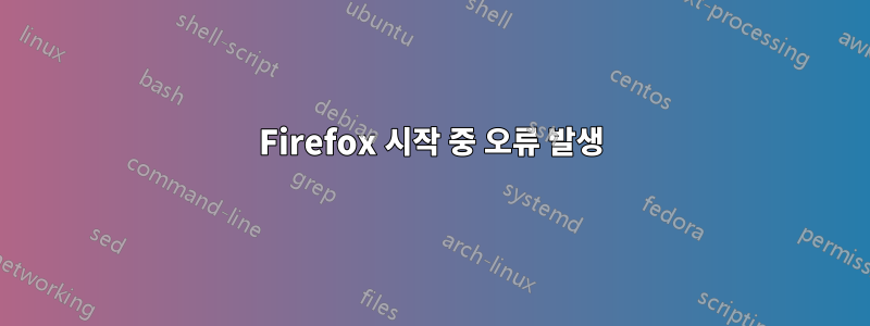 Firefox 시작 중 오류 발생