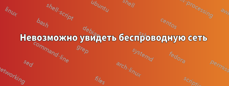 Невозможно увидеть беспроводную сеть