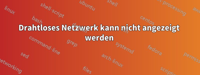 Drahtloses Netzwerk kann nicht angezeigt werden