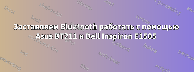 Заставляем Bluetooth работать с помощью Asus BT211 и Dell Inspiron E1505