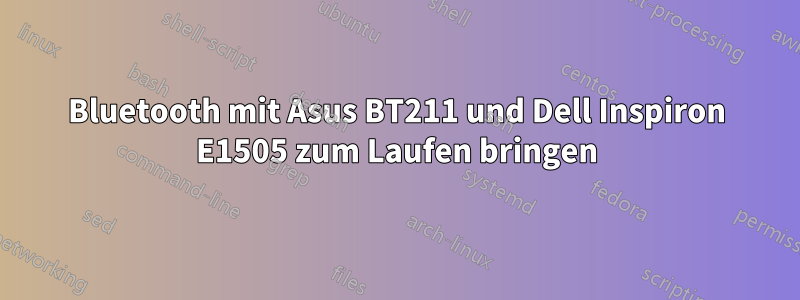 Bluetooth mit Asus BT211 und Dell Inspiron E1505 zum Laufen bringen