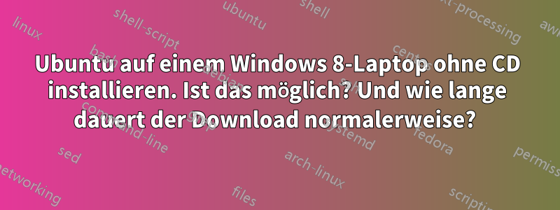 Ubuntu auf einem Windows 8-Laptop ohne CD installieren. Ist das möglich? Und wie lange dauert der Download normalerweise? 