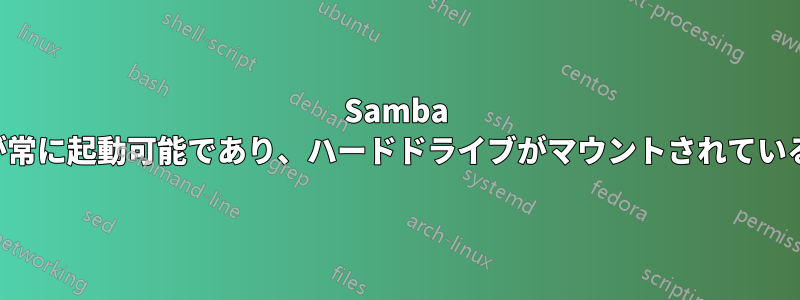 Samba と共有する前に、サーバーが常に起動可能であり、ハードドライブがマウントされていることを確認してください。