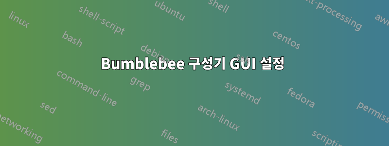 Bumblebee 구성기 GUI 설정