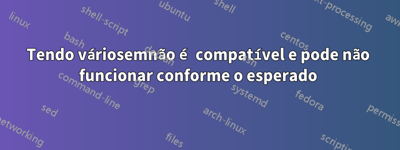 Tendo váriosemnão é compatível e pode não funcionar conforme o esperado