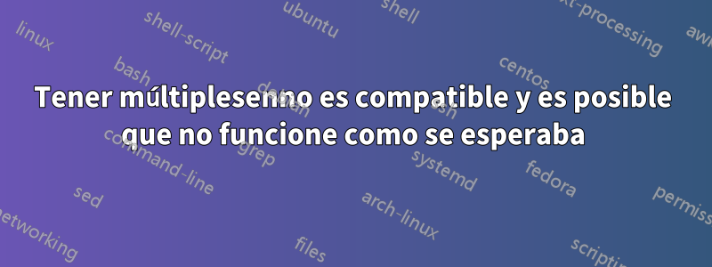 Tener múltiplesenno es compatible y es posible que no funcione como se esperaba