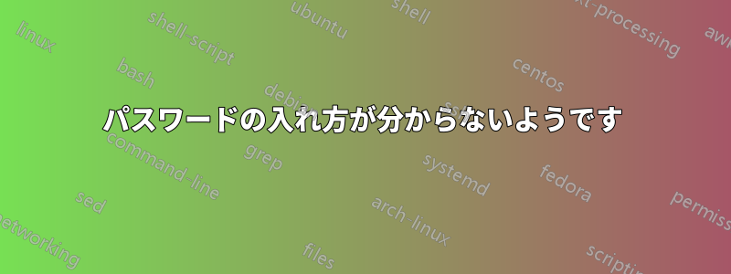 パスワードの入れ方が分からないようです