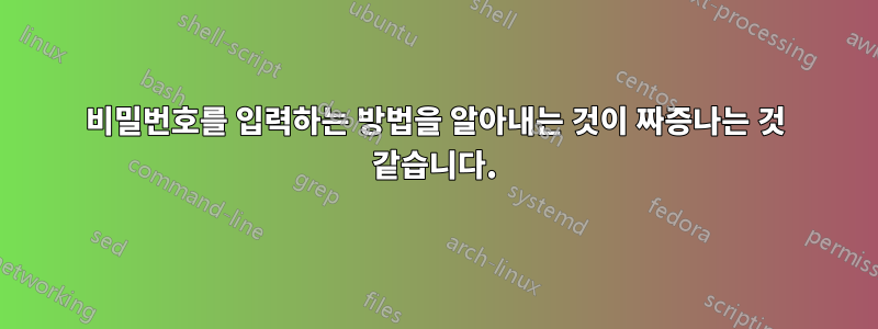 비밀번호를 입력하는 방법을 알아내는 것이 짜증나는 것 같습니다.