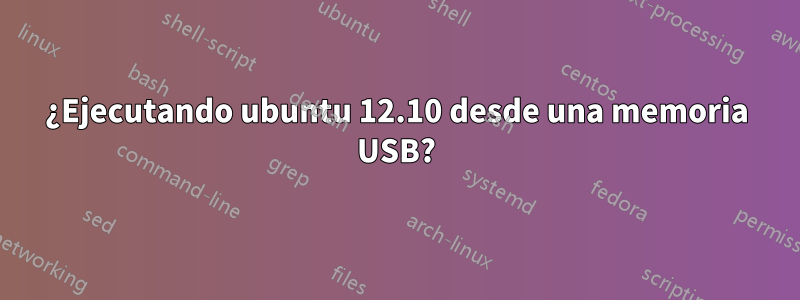 ¿Ejecutando ubuntu 12.10 desde una memoria USB?