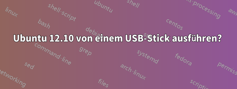 Ubuntu 12.10 von einem USB-Stick ausführen?