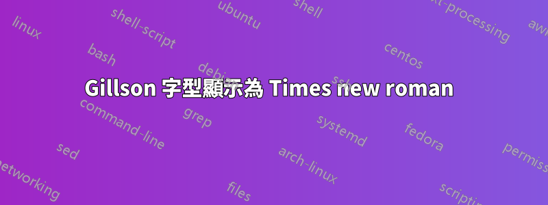 Gillson 字型顯示為 Times new roman 