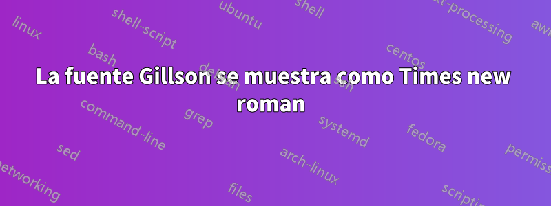 La fuente Gillson se muestra como Times new roman 