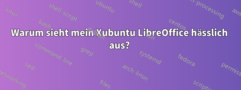 Warum sieht mein Xubuntu LibreOffice hässlich aus?