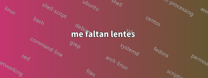 me faltan lentes