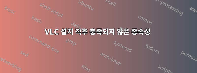 VLC 설치 직후 충족되지 않은 종속성