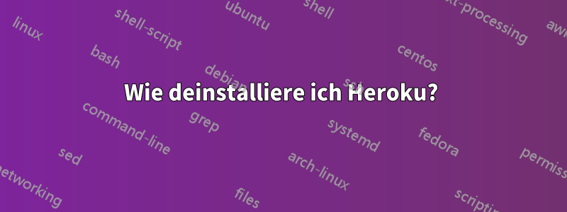 Wie deinstalliere ich Heroku?